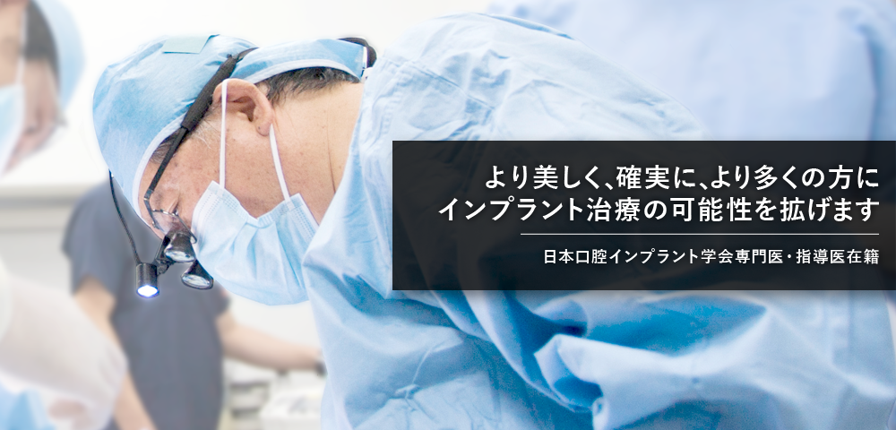 より美しく、確実に、より多くの方にインプラント治療の可能性を拡げます